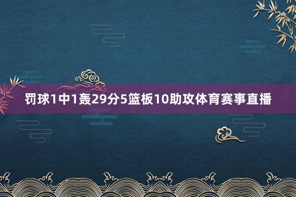 罚球1中1轰29分5篮板10助攻体育赛事直播