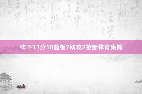 砍下31分10篮板7助攻2抢断体育集锦