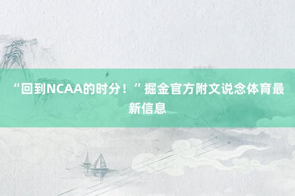 “回到NCAA的时分！”掘金官方附文说念体育最新信息