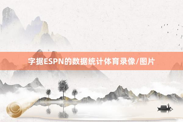 字据ESPN的数据统计体育录像/图片