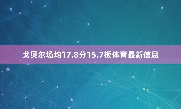 戈贝尔场均17.8分15.7板体育最新信息