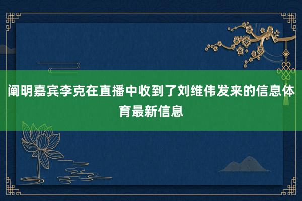 阐明嘉宾李克在直播中收到了刘维伟发来的信息体育最新信息