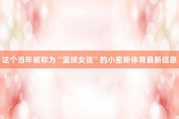 这个当年被称为“篮球女孩”的小密斯体育最新信息