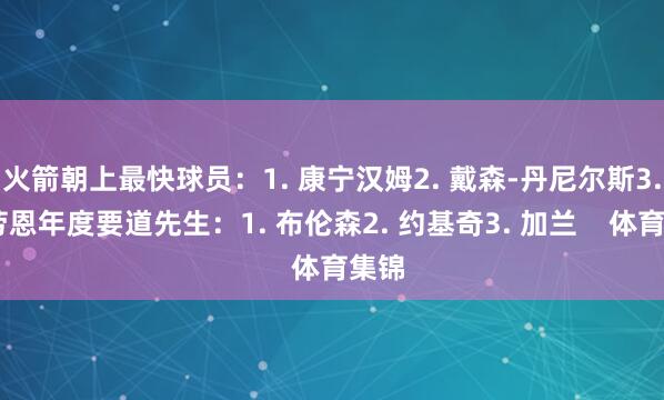 火箭朝上最快球员：1. 康宁汉姆2. 戴森-丹尼尔斯3. 布劳恩年度要道先生：1. 布伦森2. 约基奇3. 加兰    体育集锦
