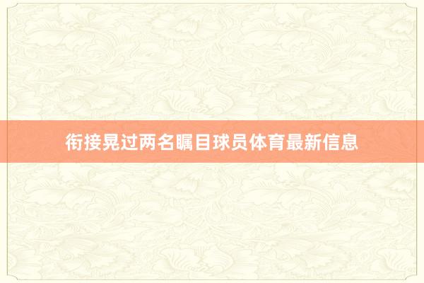 衔接晃过两名瞩目球员体育最新信息