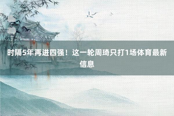 时隔5年再进四强！这一轮周琦只打1场体育最新信息