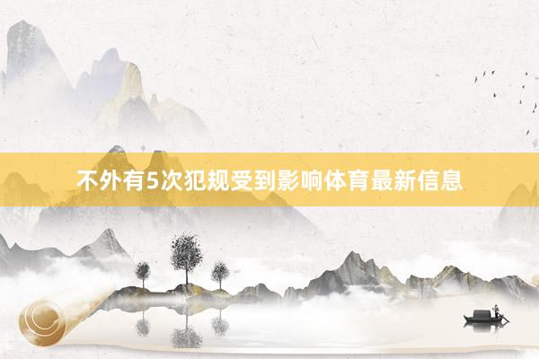 不外有5次犯规受到影响体育最新信息