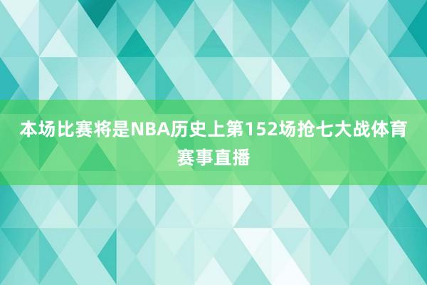 本场比赛将是NBA历史上第152场抢七大战体育赛事直播