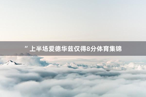 ”上半场爱德华兹仅得8分体育集锦
