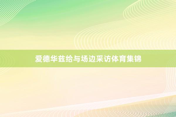爱德华兹给与场边采访体育集锦