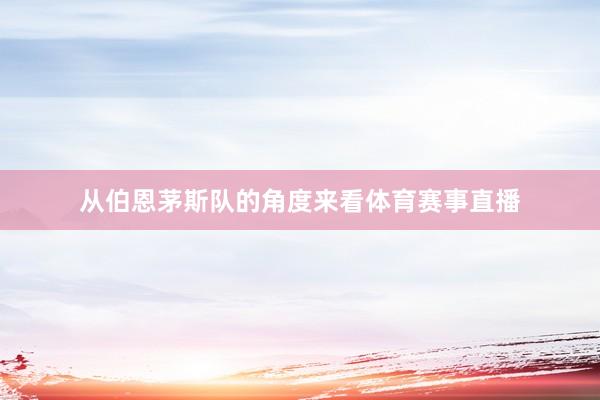 从伯恩茅斯队的角度来看体育赛事直播