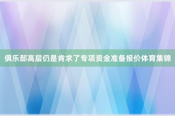 俱乐部高层仍是肯求了专项资金准备报价体育集锦