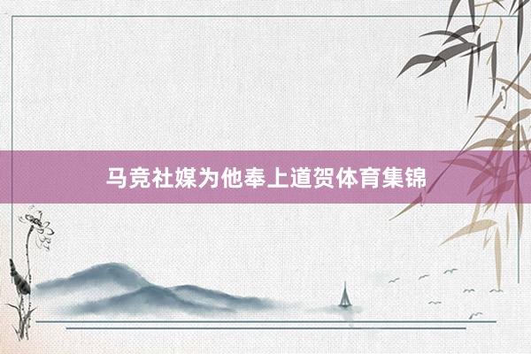 马竞社媒为他奉上道贺体育集锦