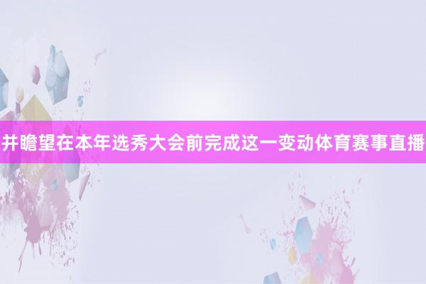 并瞻望在本年选秀大会前完成这一变动体育赛事直播