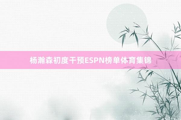 杨瀚森初度干预ESPN榜单体育集锦