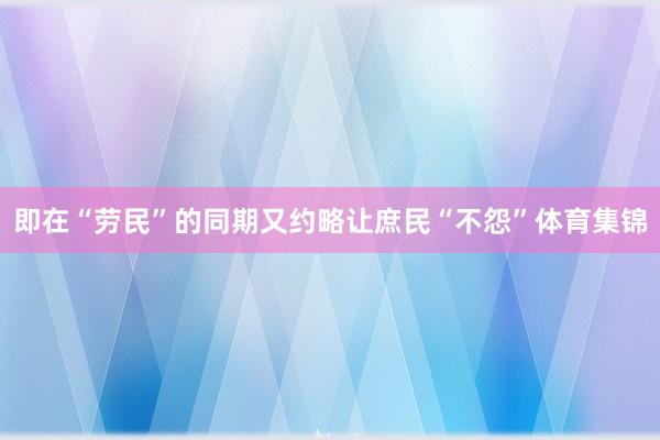 即在“劳民”的同期又约略让庶民“不怨”体育集锦