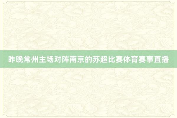 昨晚常州主场对阵南京的苏超比赛体育赛事直播