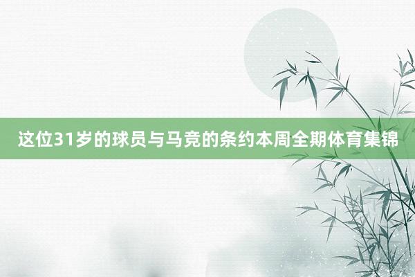 这位31岁的球员与马竞的条约本周全期体育集锦