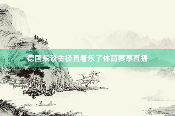 德国东谈主径直看乐了体育赛事直播