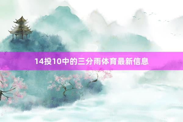 14投10中的三分雨体育最新信息