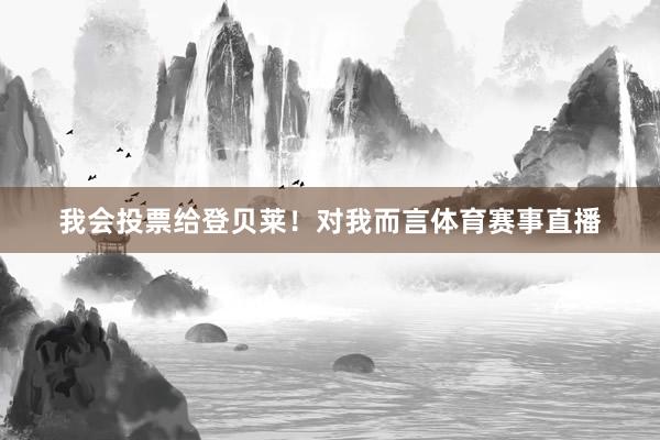 我会投票给登贝莱!对我而言体育赛事直播