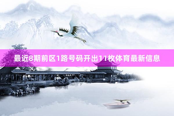 最近8期前区1路号码开出11枚体育最新信息