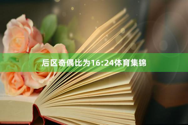 后区奇偶比为16:24体育集锦