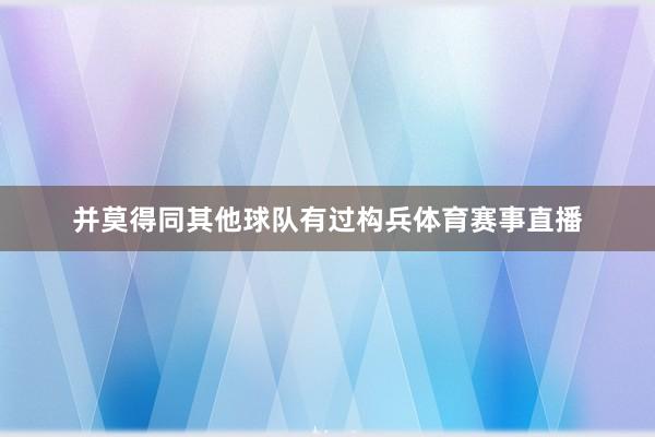 并莫得同其他球队有过构兵体育赛事直播