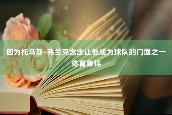 因为托马斯-弗兰克念念让他成为球队的门面之一体育集锦