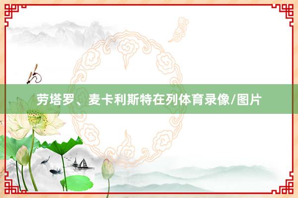 劳塔罗、麦卡利斯特在列体育录像/图片