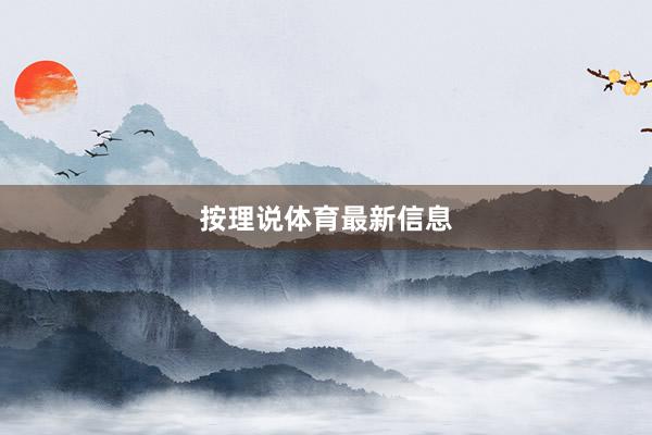 按理说体育最新信息