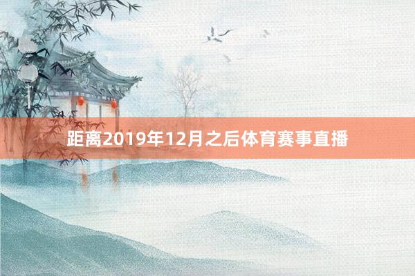 距离2019年12月之后体育赛事直播