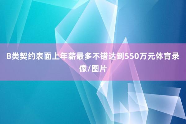B类契约表面上年薪最多不错达到550万元体育录像/图片