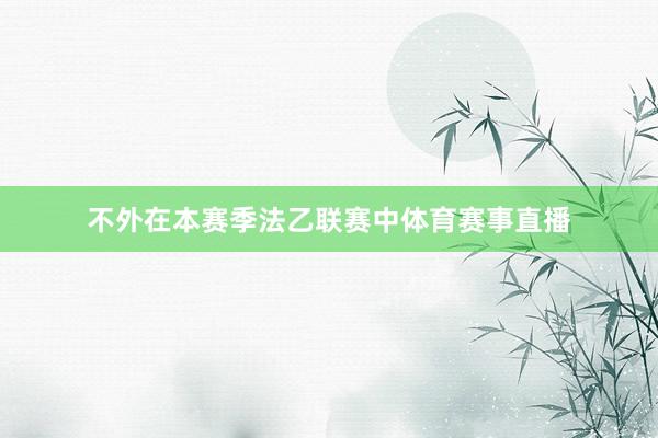 不外在本赛季法乙联赛中体育赛事直播