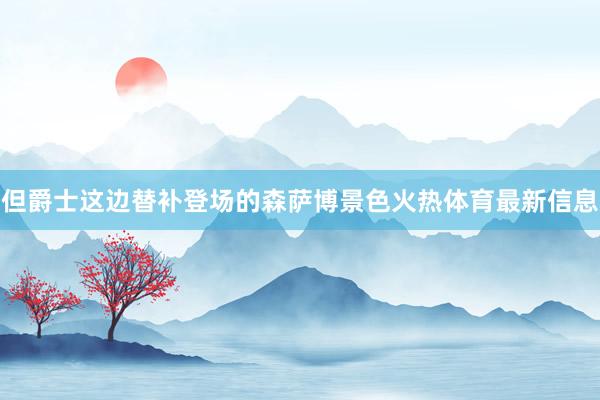 但爵士这边替补登场的森萨博景色火热体育最新信息