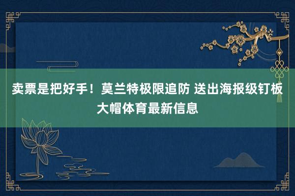卖票是把好手！莫兰特极限追防 送出海报级钉板大帽体育最新信息
