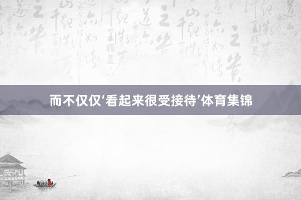 而不仅仅‘看起来很受接待’体育集锦