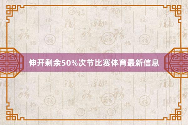 伸开剩余50%次节比赛体育最新信息