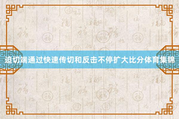 迫切端通过快速传切和反击不停扩大比分体育集锦