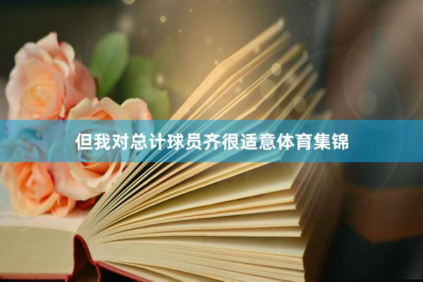 但我对总计球员齐很适意体育集锦