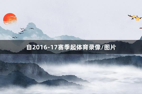 自2016-17赛季起体育录像/图片