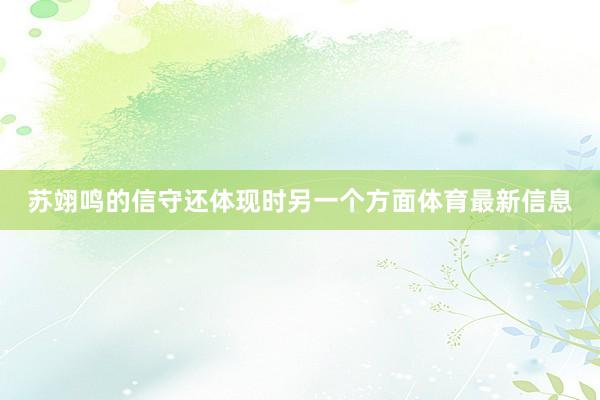 苏翊鸣的信守还体现时另一个方面体育最新信息