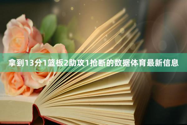 拿到13分1篮板2助攻1抢断的数据体育最新信息