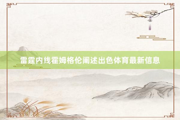 雷霆内线霍姆格伦阐述出色体育最新信息