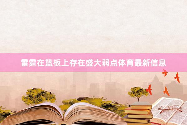 雷霆在篮板上存在盛大弱点体育最新信息