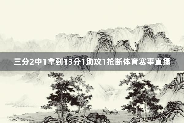 三分2中1拿到13分1助攻1抢断体育赛事直播