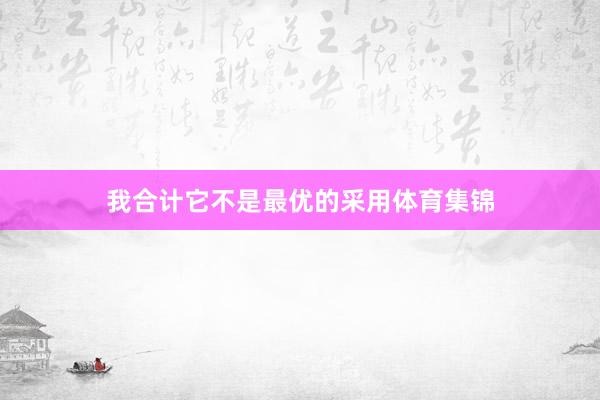 我合计它不是最优的采用体育集锦