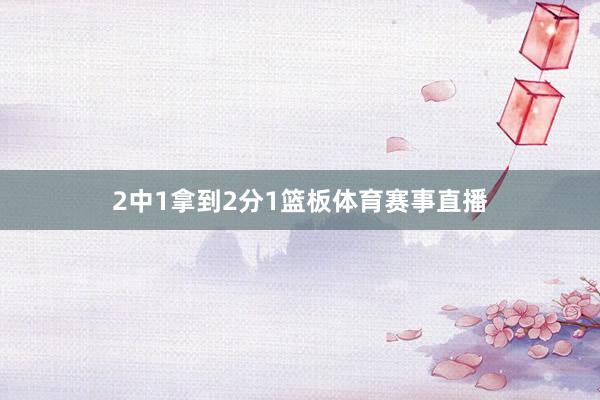 2中1拿到2分1篮板体育赛事直播