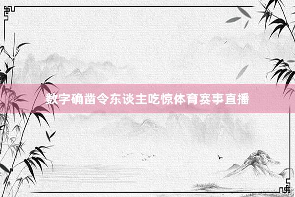 数字确凿令东谈主吃惊体育赛事直播