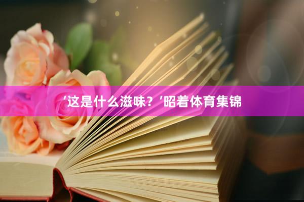 ‘这是什么滋味？’昭着体育集锦